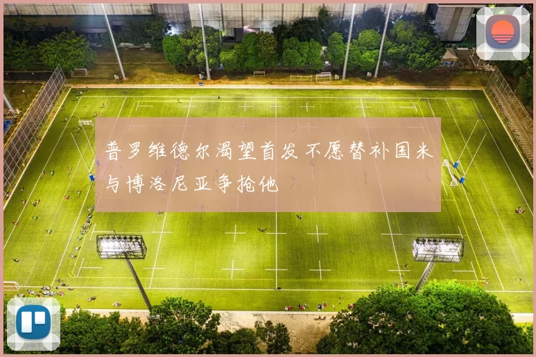 普罗维德尔渴望首发不愿替补国米与博洛尼亚争抢他