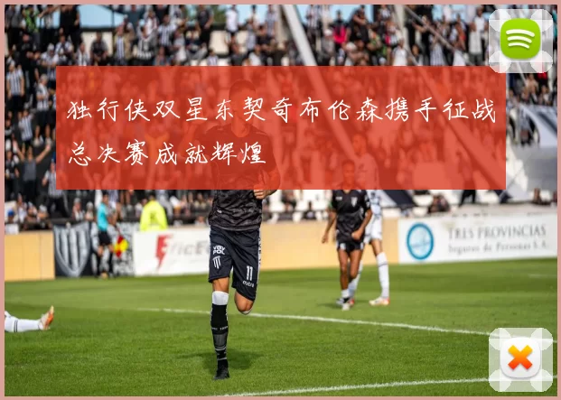 独行侠双星东契奇布伦森携手征战总决赛成就辉煌