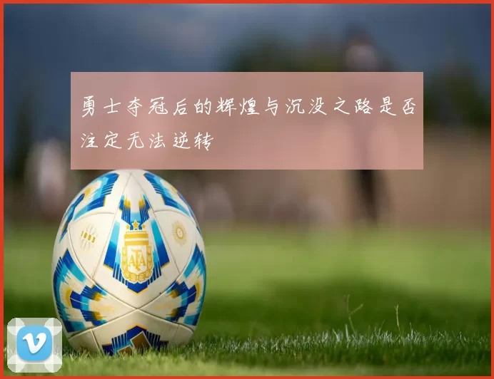 勇士夺冠后的辉煌与沉没之路是否注定无法逆转